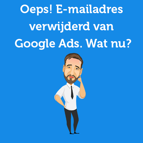 Oops! Email address removed from Google Ads. Now what?